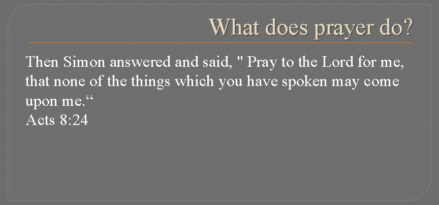 What does prayer do? Then Simon answered and said, " Pray to the Lord