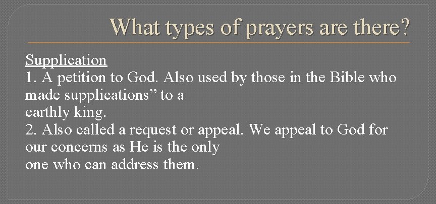 What types of prayers are there? Supplication 1. A petition to God. Also used