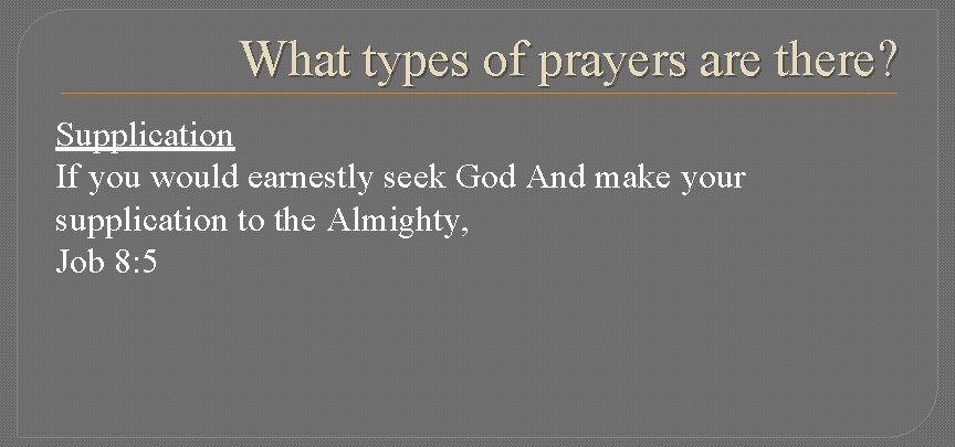 What types of prayers are there? Supplication If you would earnestly seek God And