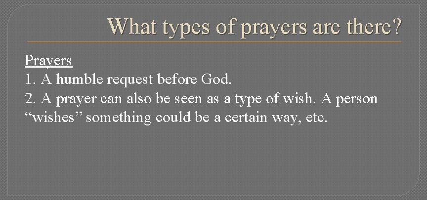 What types of prayers are there? Prayers 1. A humble request before God. 2.