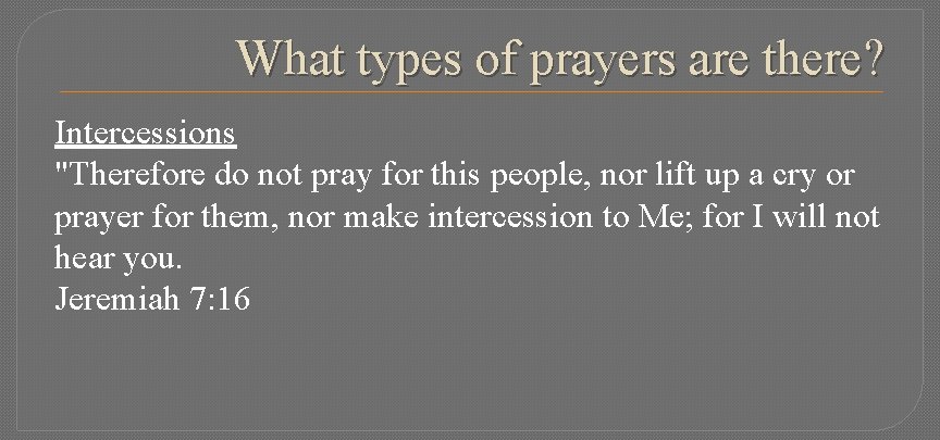 What types of prayers are there? Intercessions "Therefore do not pray for this people,