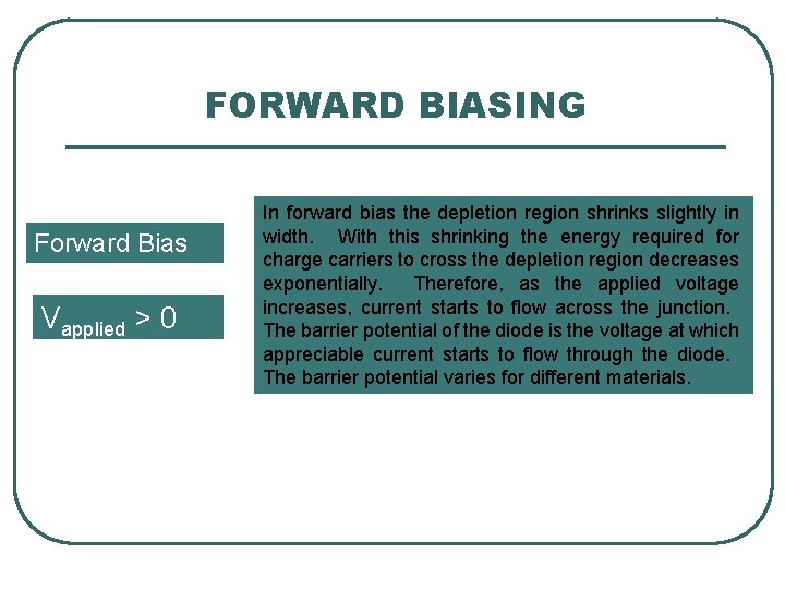 FORWARD BIASING Forward Bias Vapplied > 0 In forward bias the depletion region shrinks
