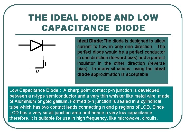 THE IDEAL DIODE AND LOW CAPACITANCE DIODE I V Ideal Diode: The diode is