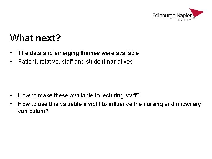What next? • The data and emerging themes were available • Patient, relative, staff