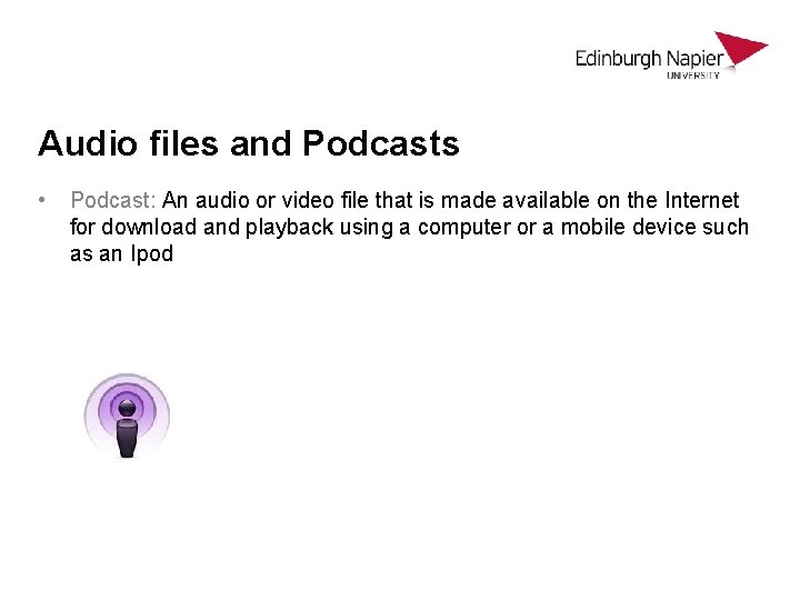 Audio files and Podcasts • Podcast: An audio or video file that is made