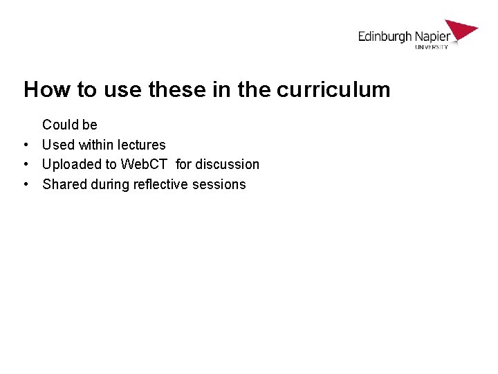 How to use these in the curriculum Could be • Used within lectures •