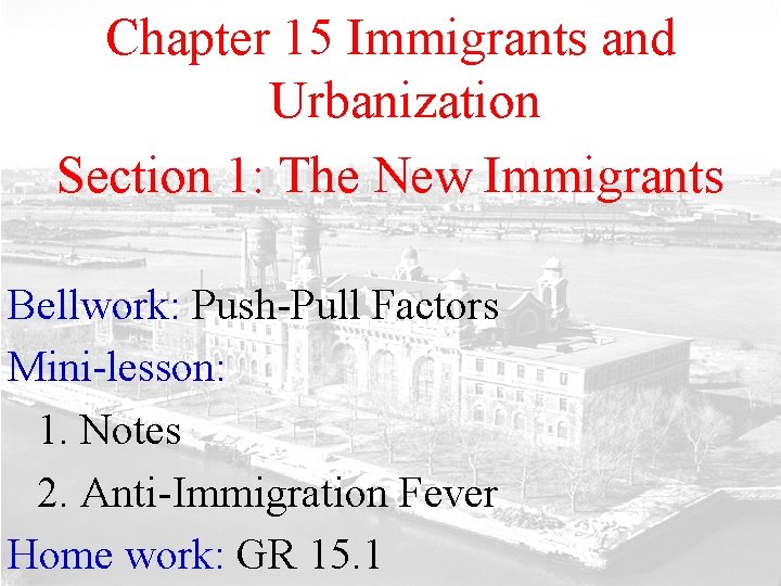 Chapter 15 Immigrants and Urbanization Section 1: The New Immigrants Bellwork: Push-Pull Factors Mini-lesson:
