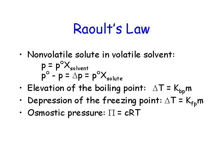 Raoult’s Law • Nonvolatile solute in volatile solvent: p = p°Xsolvent p° - p
