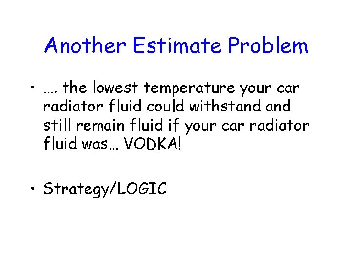 Another Estimate Problem • …. the lowest temperature your car radiator fluid could withstand