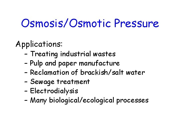 Osmosis/Osmotic Pressure Applications: – – – Treating industrial wastes Pulp and paper manufacture Reclamation