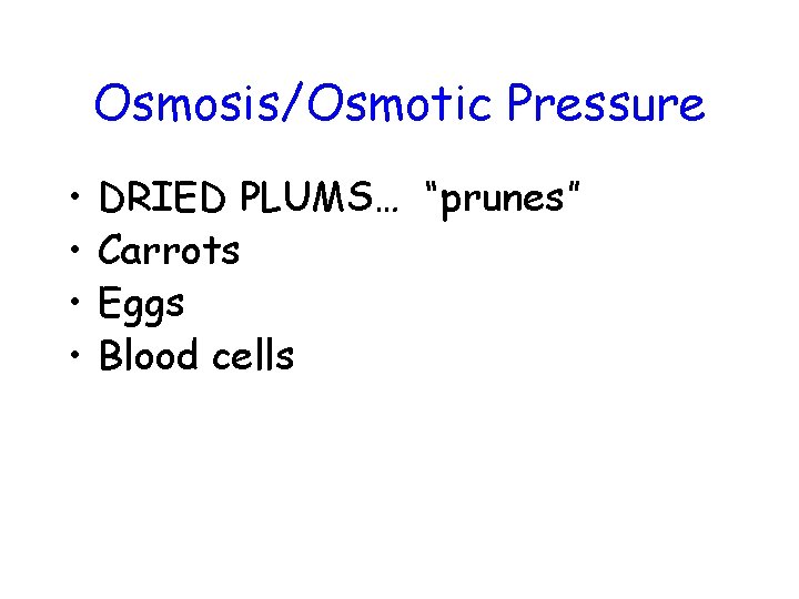 Osmosis/Osmotic Pressure • • DRIED PLUMS… “prunes” Carrots Eggs Blood cells 