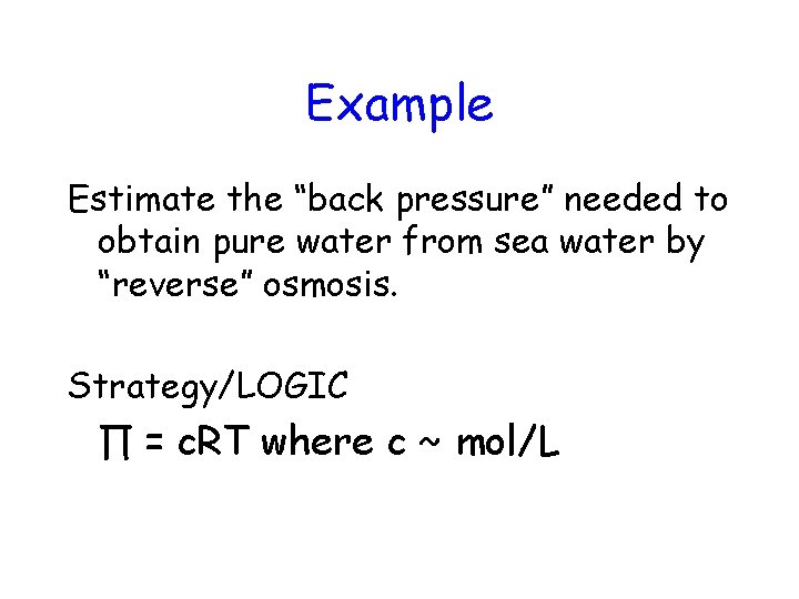 Example Estimate the “back pressure” needed to obtain pure water from sea water by