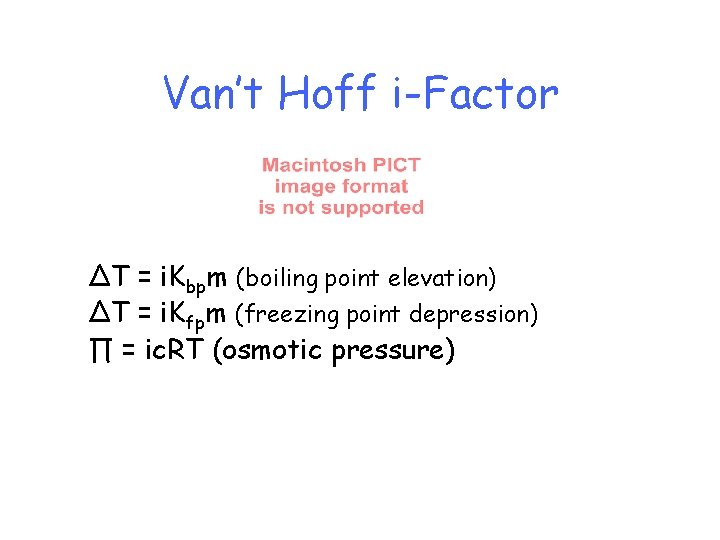 Van’t Hoff i-Factor ∆T = i. Kbpm (boiling point elevation) ∆T = i. Kfpm