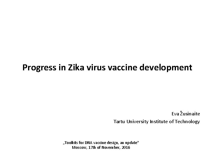 Progress in Zika virus vaccine development Eva Žusinaite Tartu University Institute of Technology „Toolkits