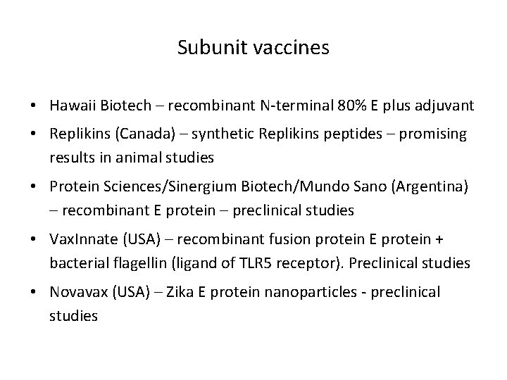 Subunit vaccines • Hawaii Biotech – recombinant N-terminal 80% E plus adjuvant • Replikins Subunit vaccines • Hawaii Biotech – recombinant N-terminal 80% E plus adjuvant • Replikins