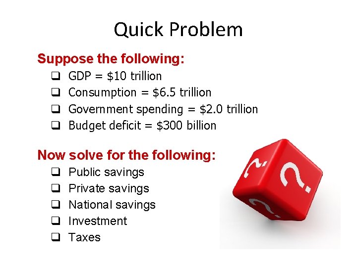 Quick Problem Suppose the following: q q GDP = $10 trillion Consumption = $6.