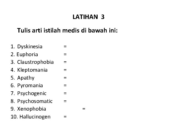 LATIHAN 3 Tulis arti istilah medis di bawah ini: 1. Dyskinesia 2. Euphoria 3.