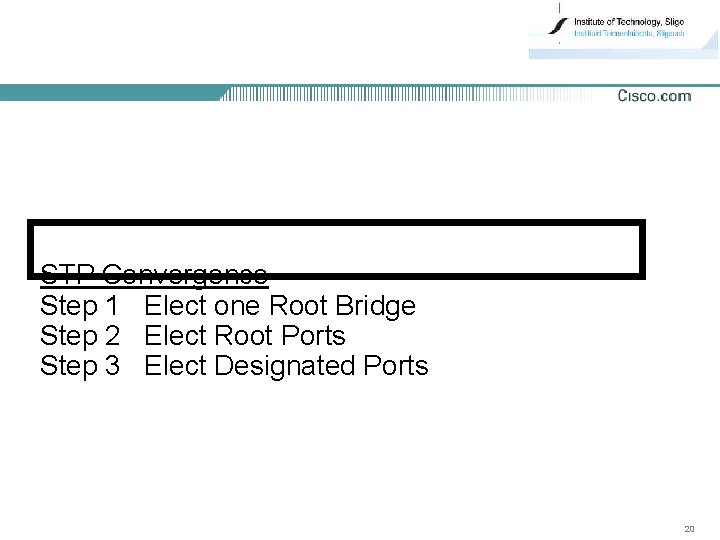 STP Convergence Step 1 Elect one Root Bridge Step 2 Elect Root Ports Step