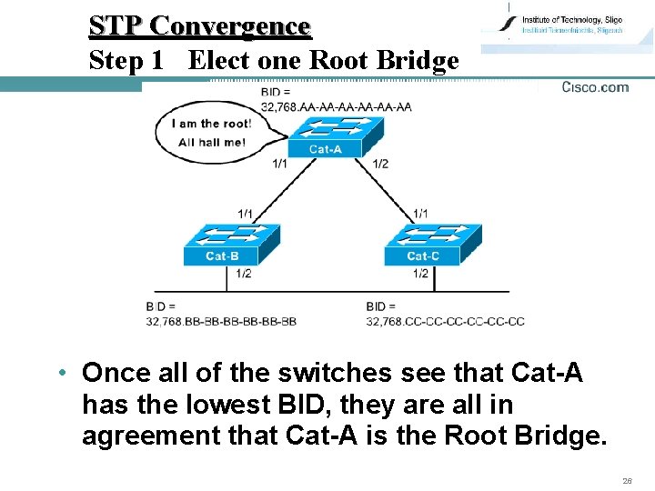 STP Convergence Step 1 Elect one Root Bridge • Once all of the switches