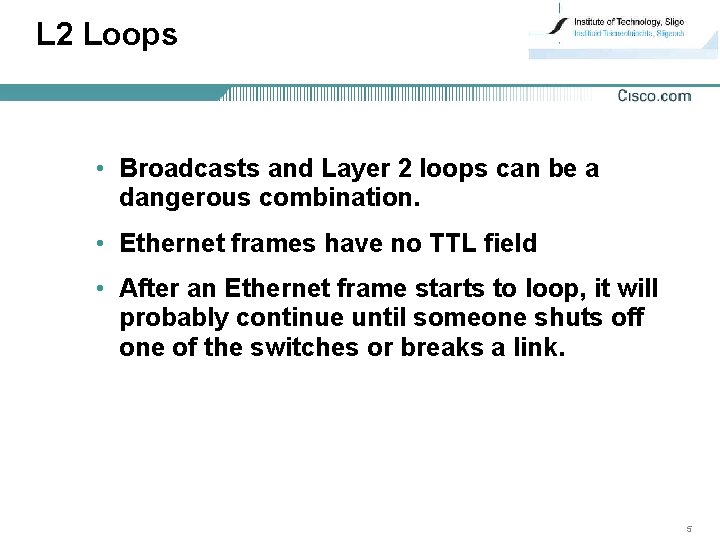 L 2 Loops • Broadcasts and Layer 2 loops can be a dangerous combination.