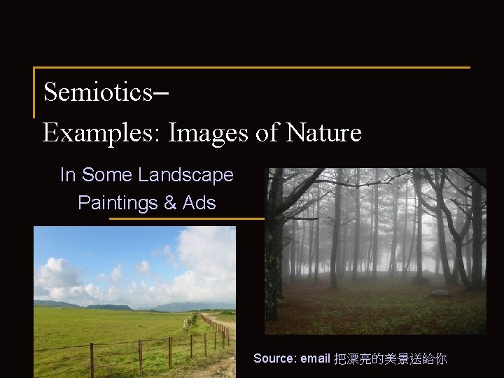 Semiotics– Examples: Images of Nature In Some Landscape Paintings & Ads Source: email 把漂亮的美景送給你