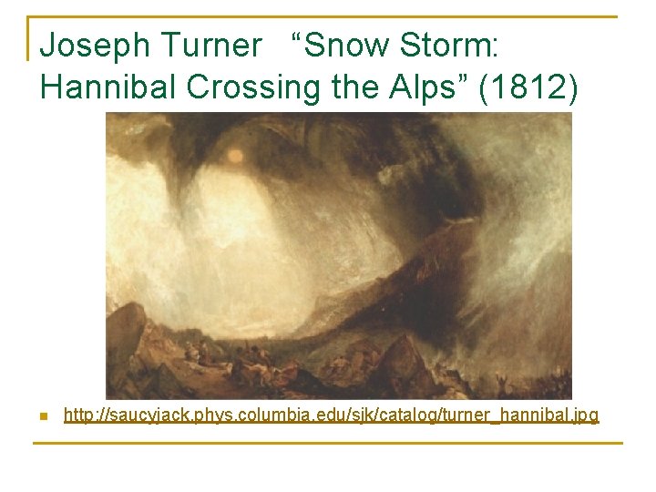 Joseph Turner “Snow Storm: Hannibal Crossing the Alps” (1812) n http: //saucyjack. phys. columbia.