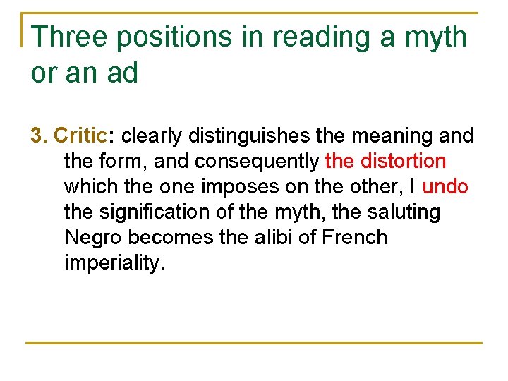 Three positions in reading a myth or an ad 3. Critic: clearly distinguishes the