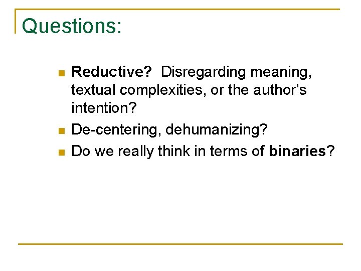 Questions: n n n Reductive? Disregarding meaning, textual complexities, or the author’s intention? De-centering,