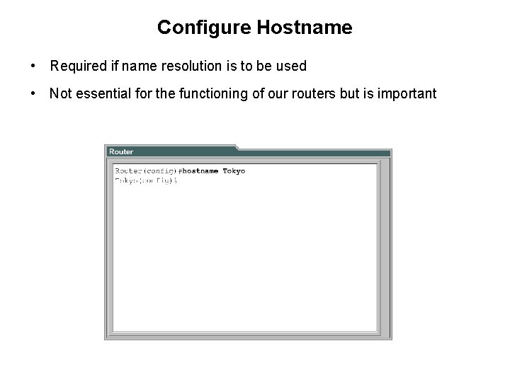 Configure Hostname • Required if name resolution is to be used • Not essential