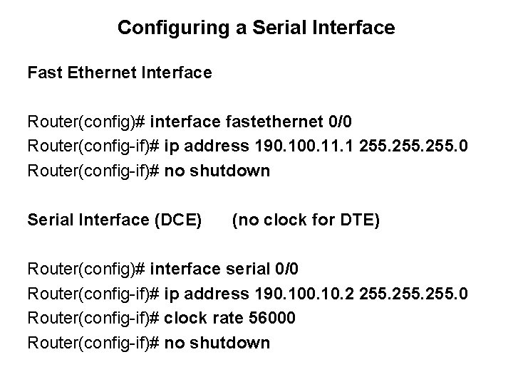 Configuring a Serial Interface Fast Ethernet Interface Router(config)# interface fastethernet 0/0 Router(config-if)# ip address