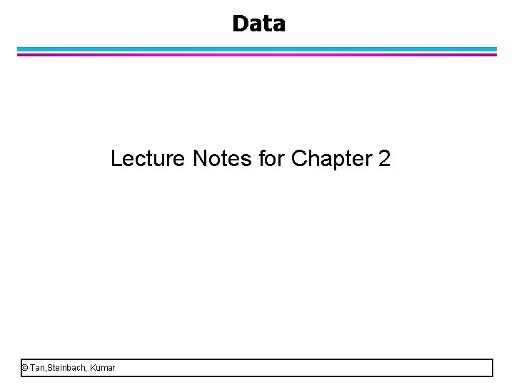 Data Lecture Notes for Chapter 2 © Tan, Steinbach, Kumar 