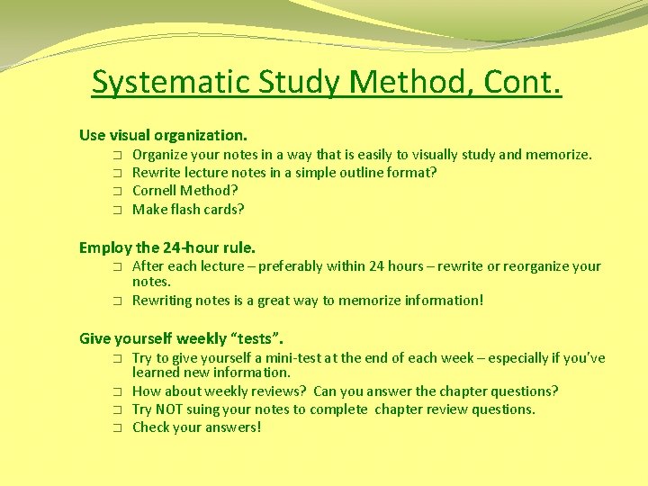 Systematic Study Method, Cont. Use visual organization. � � Organize your notes in a