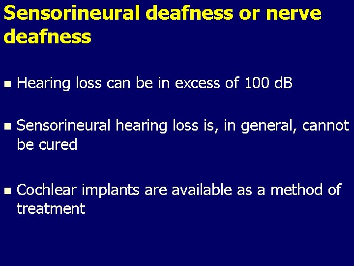 Sensorineural deafness or nerve deafness n Hearing loss can be in excess of 100
