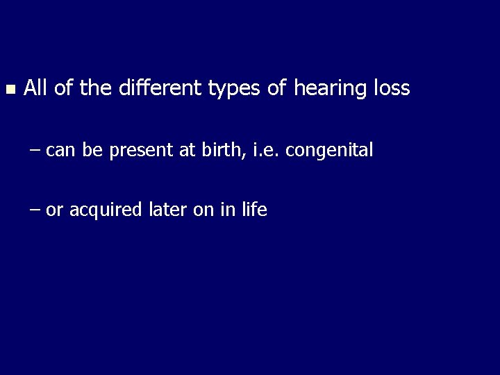 n All of the different types of hearing loss – can be present at