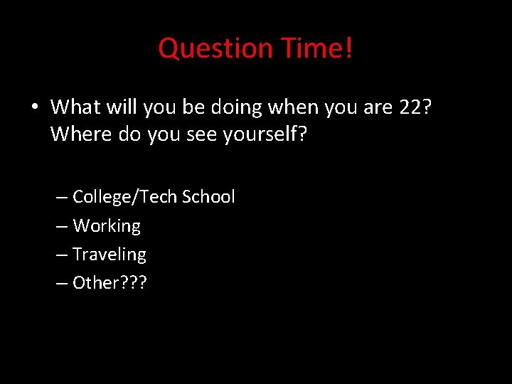 Question Time! • What will you be doing when you are 22? Where do Question Time! • What will you be doing when you are 22? Where do