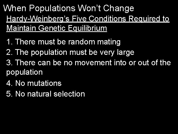 When Populations Won’t Change Hardy-Weinberg’s Five Conditions Required to Maintain Genetic Equilibrium 1. There When Populations Won’t Change Hardy-Weinberg’s Five Conditions Required to Maintain Genetic Equilibrium 1. There