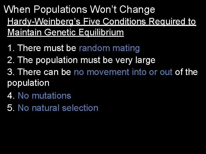 When Populations Won’t Change Hardy-Weinberg’s Five Conditions Required to Maintain Genetic Equilibrium 1. There When Populations Won’t Change Hardy-Weinberg’s Five Conditions Required to Maintain Genetic Equilibrium 1. There