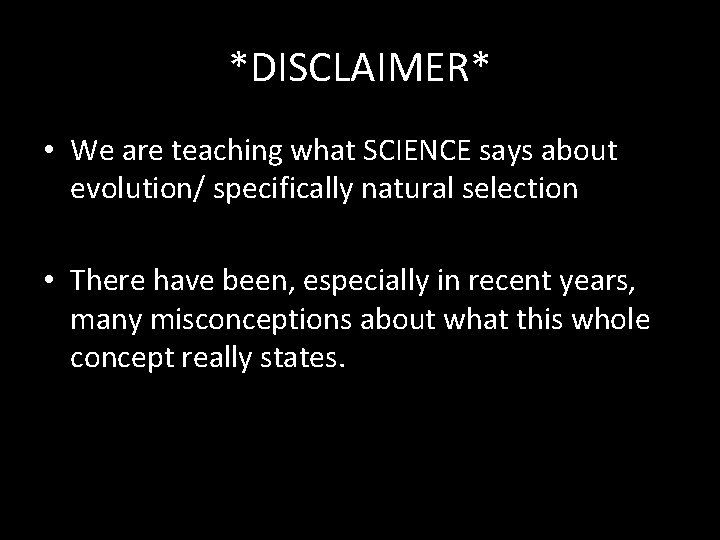 *DISCLAIMER* • We are teaching what SCIENCE says about evolution/ specifically natural selection • *DISCLAIMER* • We are teaching what SCIENCE says about evolution/ specifically natural selection •
