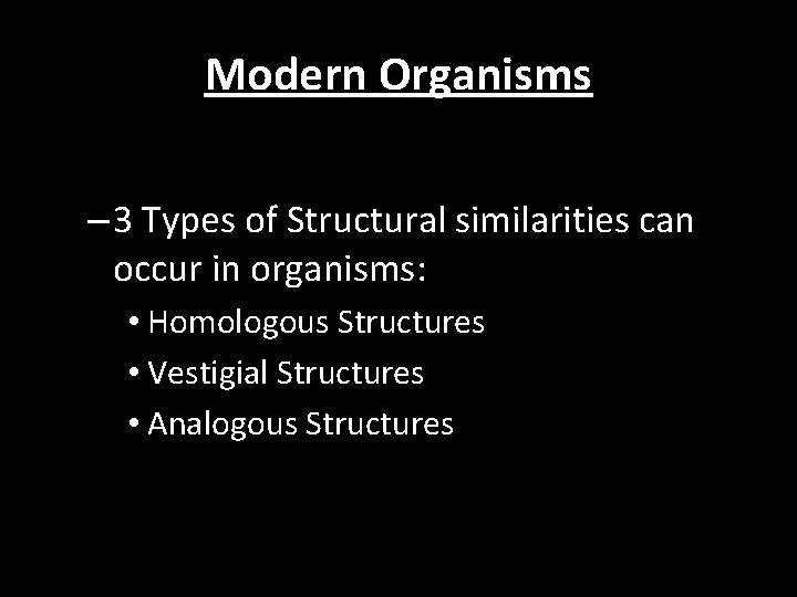 Modern Organisms – 3 Types of Structural similarities can occur in organisms: • Homologous Modern Organisms – 3 Types of Structural similarities can occur in organisms: • Homologous