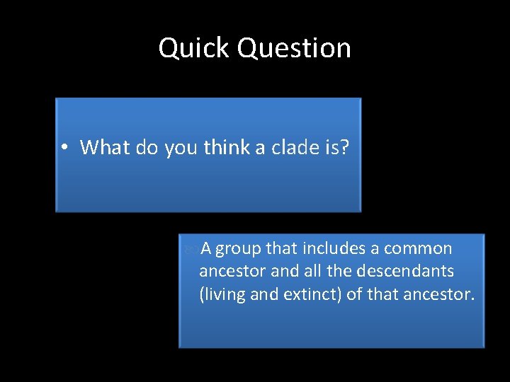 Quick Question • What do you think a clade is? A group that includes Quick Question • What do you think a clade is? A group that includes