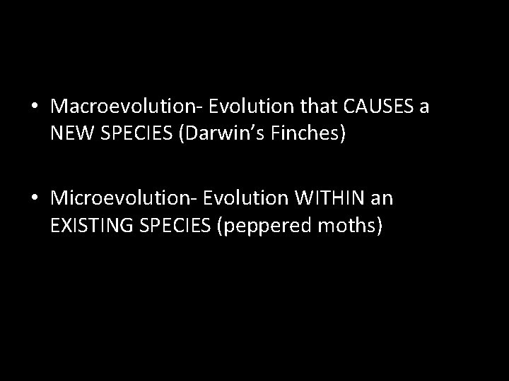 • Macroevolution- Evolution that CAUSES a NEW SPECIES (Darwin’s Finches) • Microevolution- Evolution • Macroevolution- Evolution that CAUSES a NEW SPECIES (Darwin’s Finches) • Microevolution- Evolution