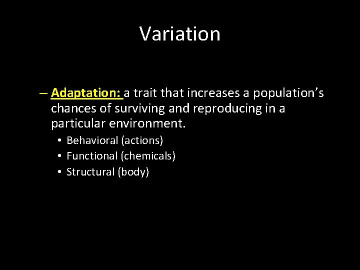 Variation – Adaptation: a trait that increases a population’s chances of surviving and reproducing Variation – Adaptation: a trait that increases a population’s chances of surviving and reproducing