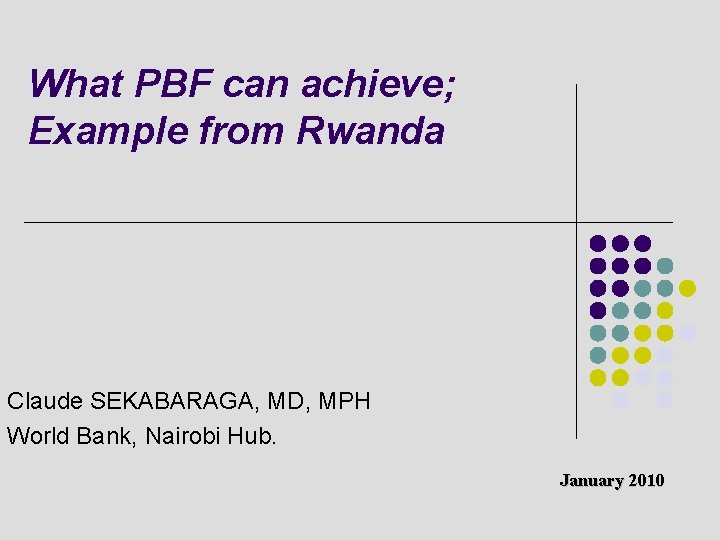 What PBF can achieve; Example from Rwanda Claude SEKABARAGA, MD, MPH World Bank, Nairobi