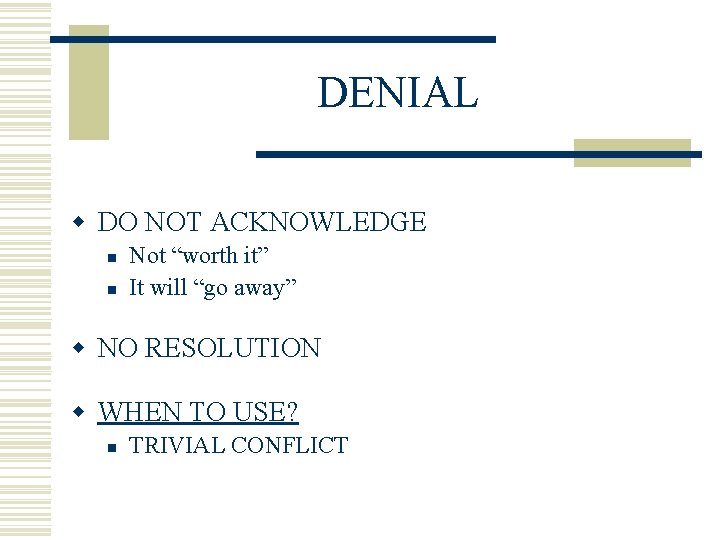 DENIAL w DO NOT ACKNOWLEDGE n n Not “worth it” It will “go away”