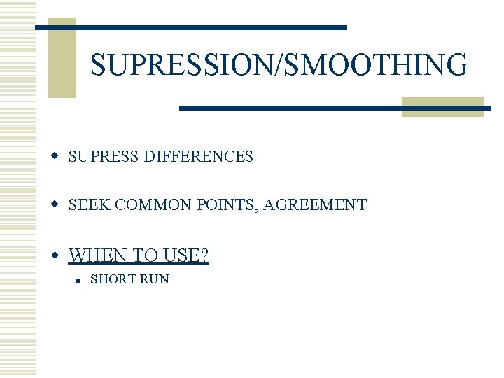SUPRESSION/SMOOTHING w SUPRESS DIFFERENCES w SEEK COMMON POINTS, AGREEMENT w WHEN TO USE? n