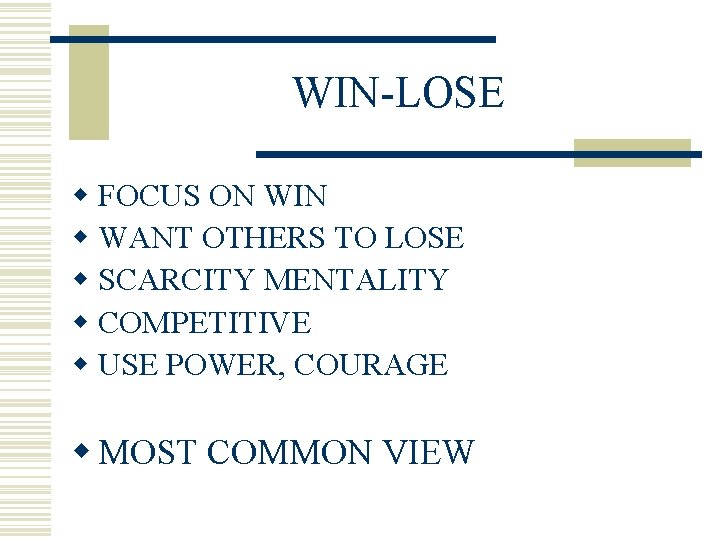 WIN-LOSE w FOCUS ON WIN w WANT OTHERS TO LOSE w SCARCITY MENTALITY w