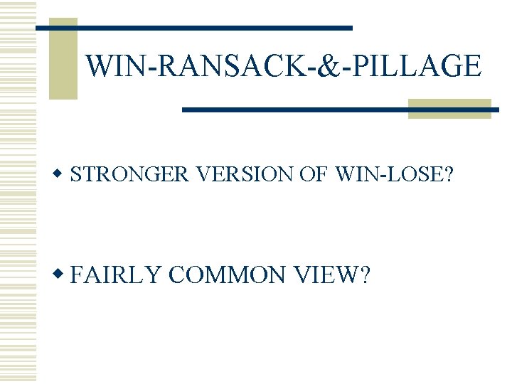 WIN-RANSACK-&-PILLAGE w STRONGER VERSION OF WIN-LOSE? w FAIRLY COMMON VIEW? 