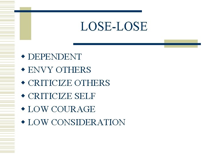 LOSE-LOSE w DEPENDENT w ENVY OTHERS w CRITICIZE SELF w LOW COURAGE w LOW