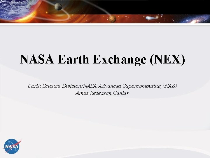 NASA Earth Exchange (NEX) Earth Science Division/NASA Advanced Supercomputing (NAS) Ames Research Center 