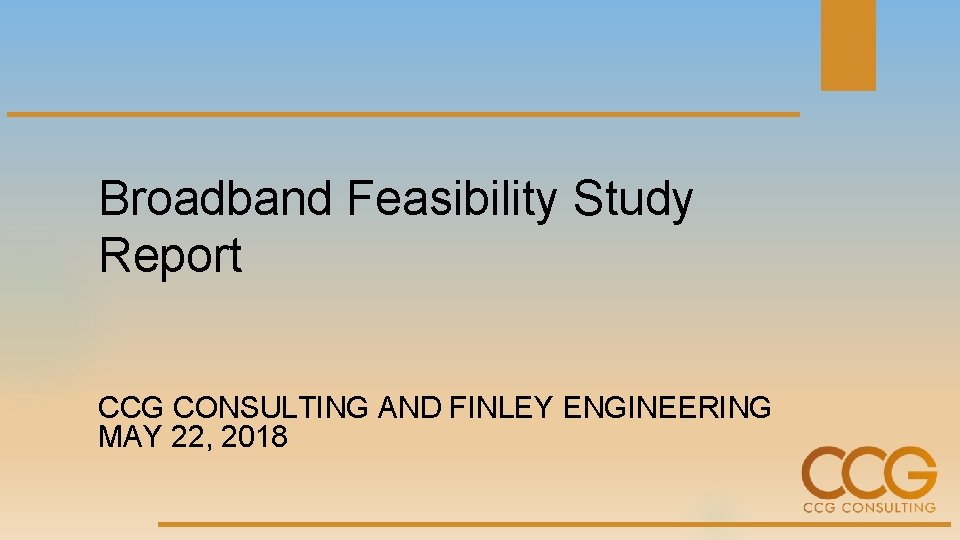 Broadband Feasibility Study Report CCG CONSULTING AND FINLEY ENGINEERING MAY 22, 2018 